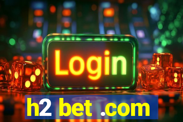 h2 bet .com